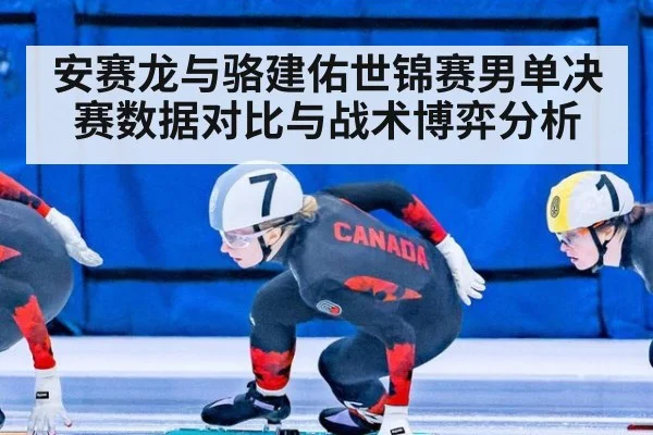 安赛龙与骆建佑世锦赛男单决赛数据对比与战术博弈分析