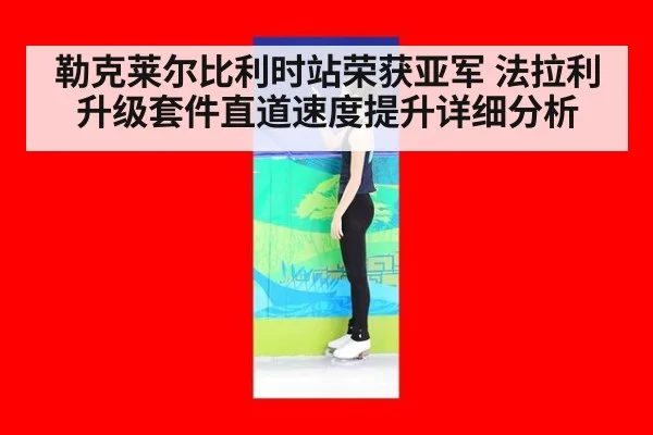 勒克莱尔比利时站荣获亚军 法拉利升级套件直道速度提升详细分析
