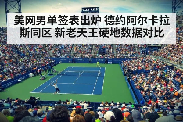 美网男单签表出炉 德约阿尔卡拉斯同区 新老天王硬地数据对比